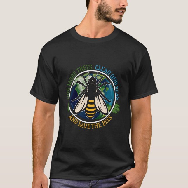 Hug More Trees Clean Seas Save Bees Eh Day Nature T-Shirt (Front)