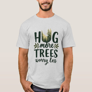 Hug more Trees worry Less T-Shirt