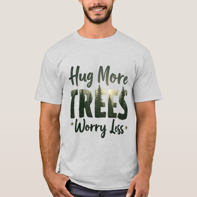 Hug more Trees worry Less T-Shirt (Front)