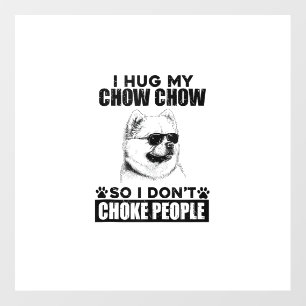 Hug My Chow Chow So I Dont Choke People Funny Dog Wall Decal