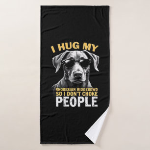Hug My Rhodesian Ridgeback So I Don't Choke People Bath Towel