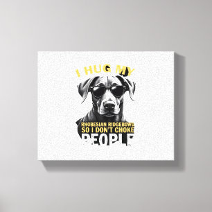 Hug My Rhodesian Ridgeback So I Don't Choke People Canvas Print
