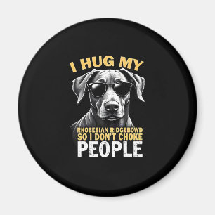 Hug My Rhodesian Ridgeback So I Don't Choke People Magnet