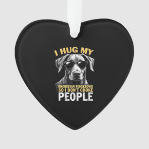 Hug My Rhodesian Ridgeback So I Don't Choke People Ornament