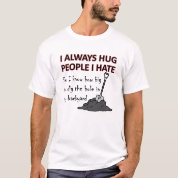 Hug People I Hate Funny Tshirt by FunnyBusiness at Zazzle