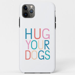 Hug your dogs iPhone 11 pro max case
