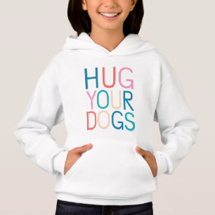 Hug your dogs hoodie