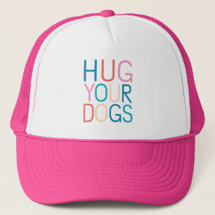 Hug your dogs trucker hat