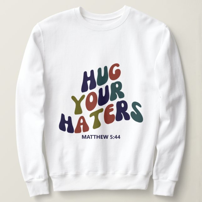 Hug Your Haters Matthew 5:44 Sweatshirt (Design Front)