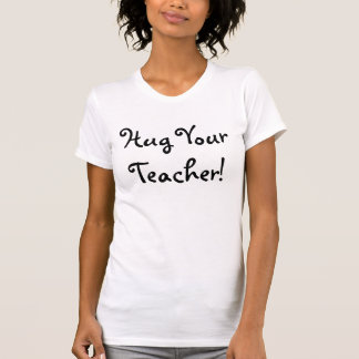 Hug Your Teacher! T-Shirt