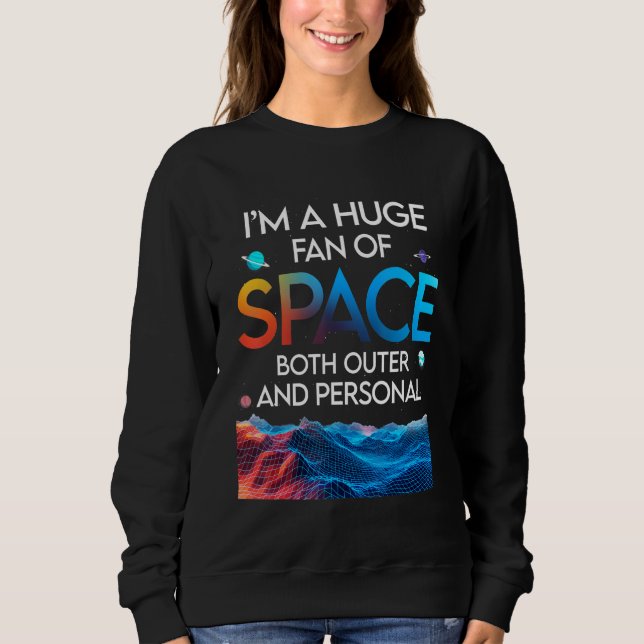 Huge Fan Of Space Both Outer And Personal Planet   Sweatshirt (Front)