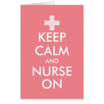 Huge Size Greeting Card | Keep Calm And Nurse On by keepcalmmaker at Zazzle