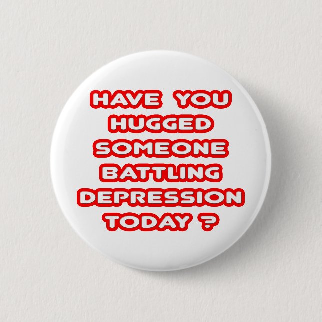 Hugged Someone Battling Depression Today? Button (Front)