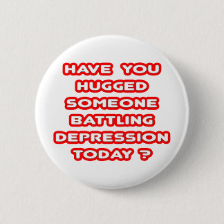 Hugged Someone Battling Depression Today? Button