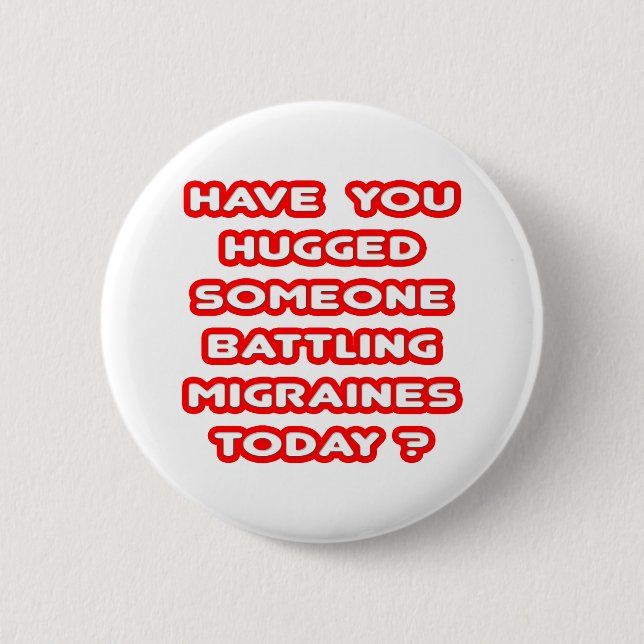 Hugged Someone Battling Migraines Today? Button (Front)