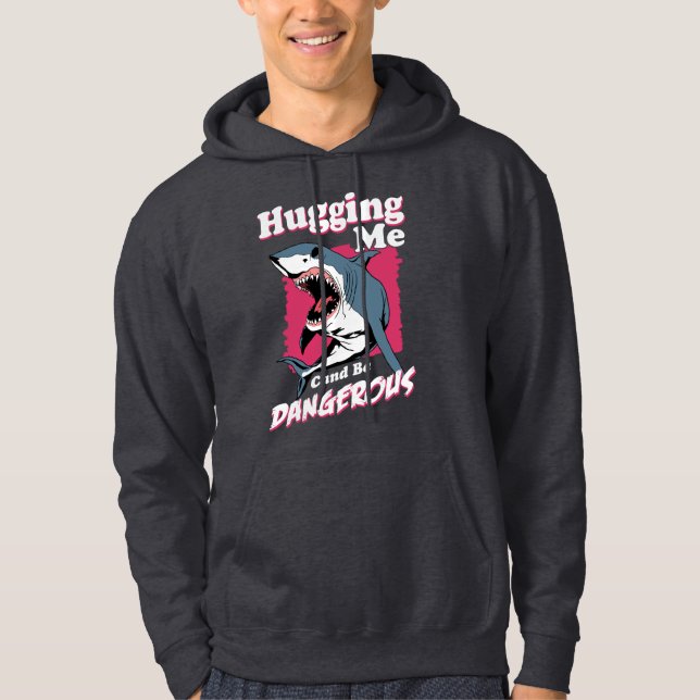 Hugging Me Can Be Dangerous | Shark Warning Hoodie
