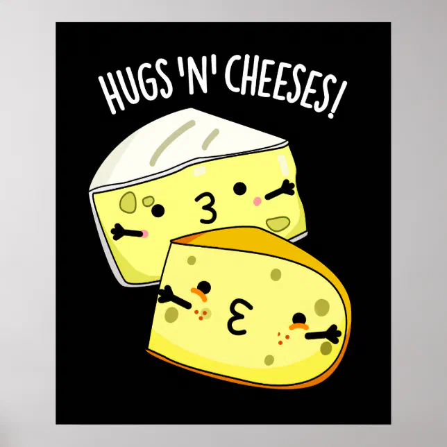Hugs And Cheeses Funny Cheese Pun Dark BG Poster | Zazzle