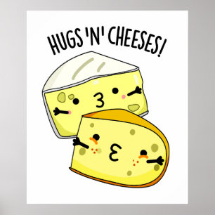 Hugs And Cheeses Funny Cheese Pun Poster
