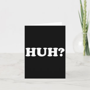 Huh_ Funny Saying Sarcastic Novelty Tee That Says Card
