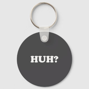 Huh_ Funny Saying Sarcastic Novelty Tee That Says Keychain