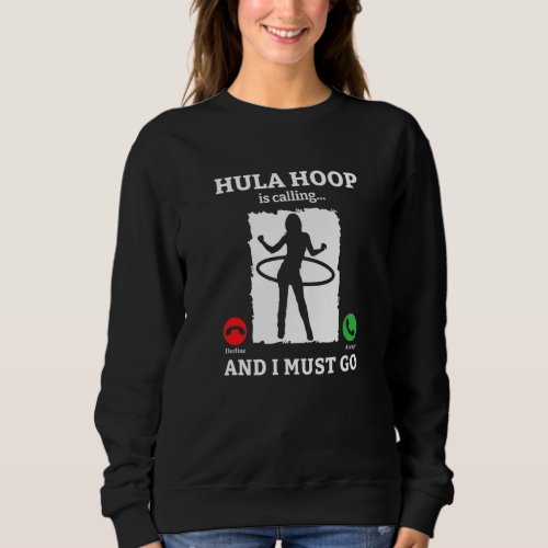 Hula Hoop Is Calling And I Must Go Hula Hooping Fi Sweatshirt