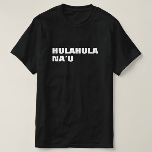 hulahula naʻu _ dance for me in Hawaiian T_Shirt