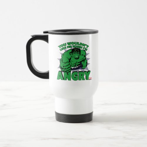 Hulk _ You Wouldnt Like Me When Im Angry Travel Mug