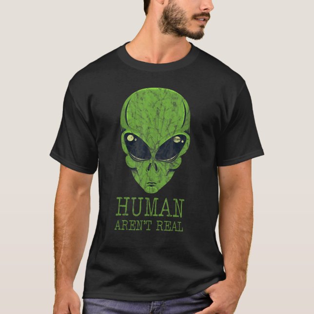 Human Aren't Real  Alien T-Shirt (Front)