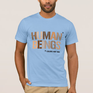 HUMAN BEINGS: Colors May Vary T-Shirt
