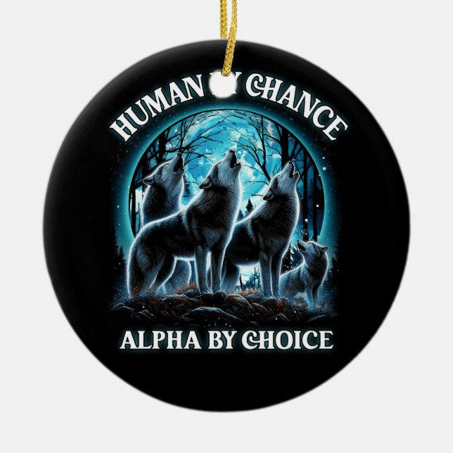 Human By Chance Alpha By Choice Alpha Wolf Howling Ceramic Ornament (Front)