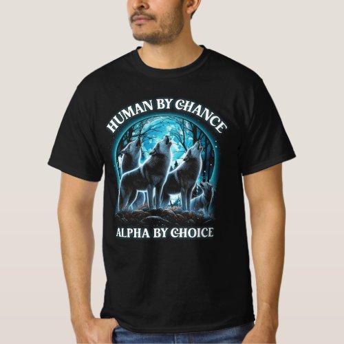 Human By Chance Alpha By Choice Alpha Wolf Howling T_Shirt