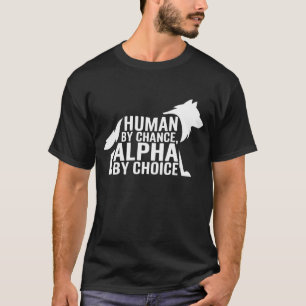 Human By Chance Alpha By Choice Cool Funny Alpha W T-Shirt