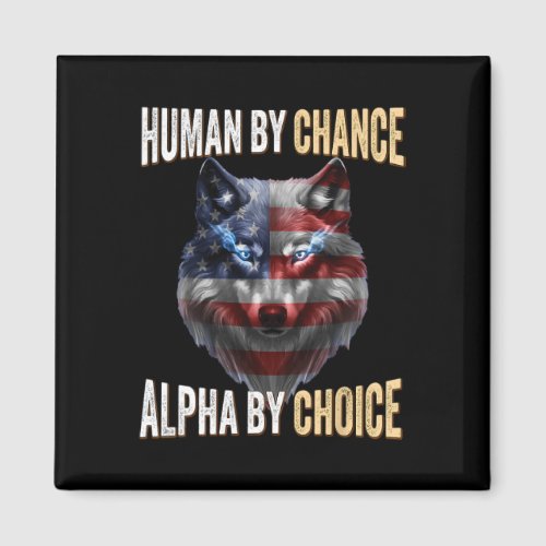 Human By Chance Alpha By Choice Wolf Fathers Day U Magnet