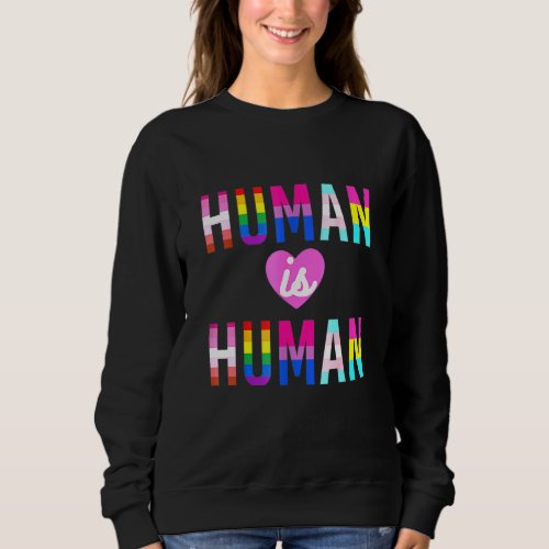 Human Is Human Lgtbq Pride Month Rainbow Flag Sweatshirt