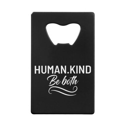 Human Kind Be Both Credit Card Bottle Opener