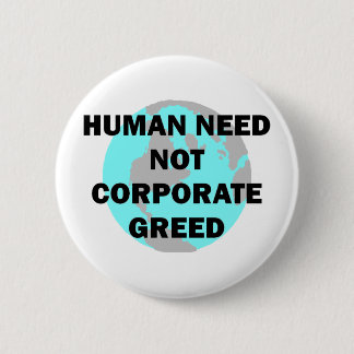 Human Need Not Corporate Greed Button