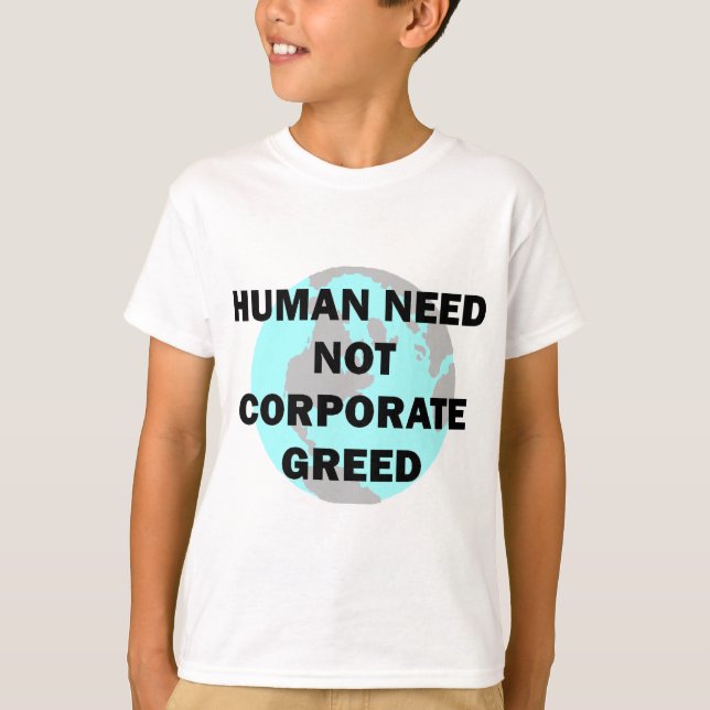 Human Need Not Corporate Greed T-Shirt (Front)
