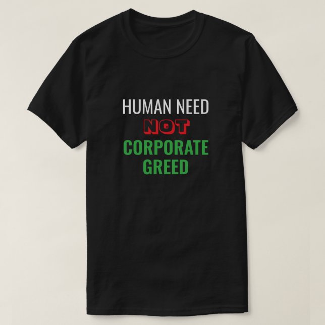 Human Need Not Corporate Greed T-Shirt (Design Front)