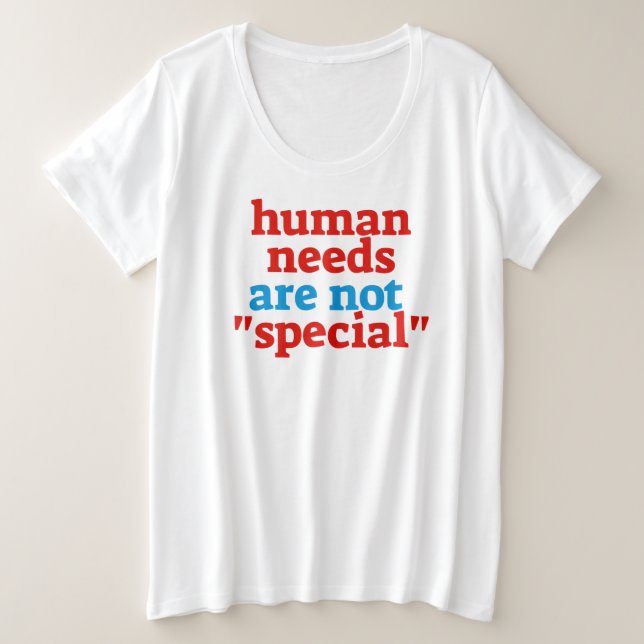 Human Needs Are Not Special Needs Plus Size T-Shirt (Design Front)