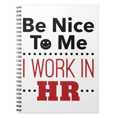 Human Resources Be Nice to Me I Work in HR Notebook