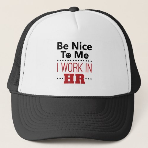 Human Resources Be Nice to Me I Work in HR Trucker Hat