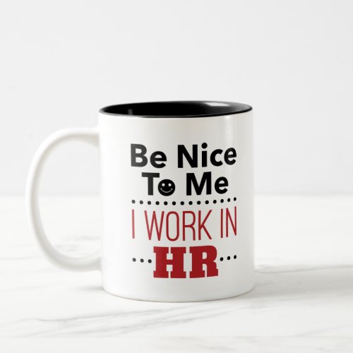 Human Resources Be Nice to Me I Work in HR Two_Tone Coffee Mug