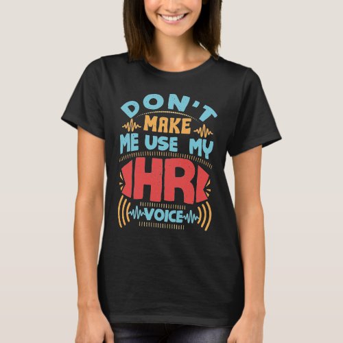 Human Resources Dont Make Me Use My HR Voice T_Shirt
