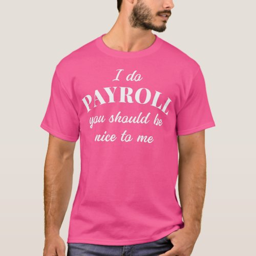 Human Resources Funny Quote Payroll Be Nice Manage T_Shirt