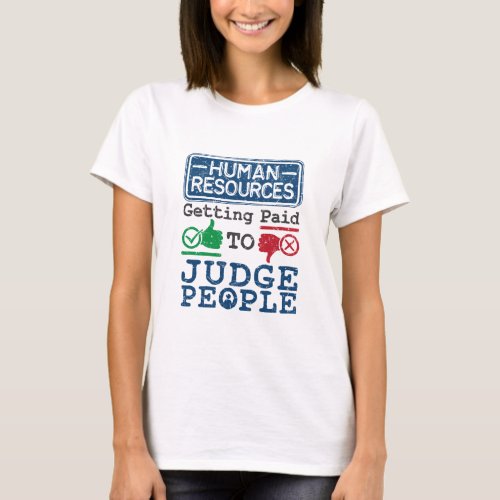 Human Resources Getting Paid to Judge People T_Shirt
