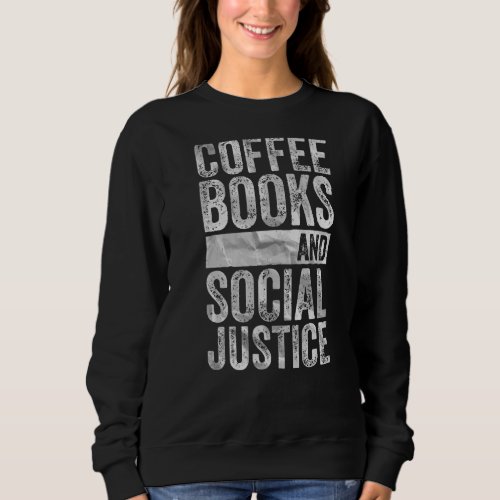 Human Rights Equality  Coffee Books And Social Jus Sweatshirt