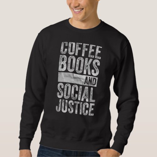 Human Rights Equality  Coffee Books And Social Jus Sweatshirt