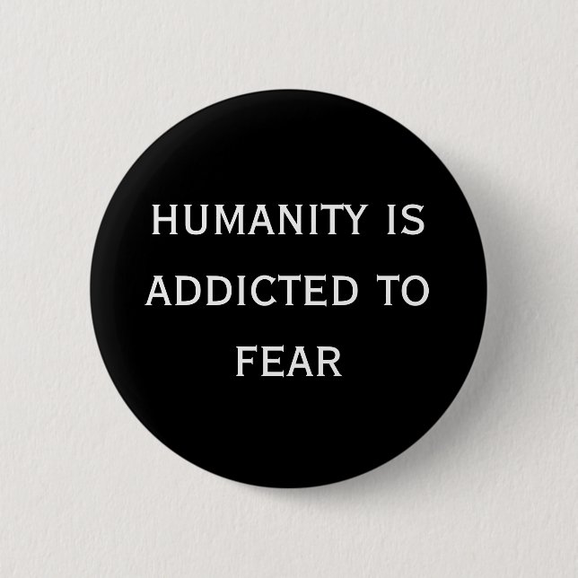 humanity is addicted to fear pinback button (Front)
