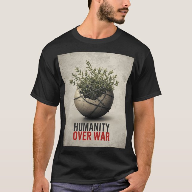 Humanity Over War – Anti World War Protest Art Shi T-Shirt (Front)