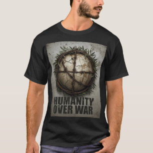 Humanity Over War – Anti World War Protest Art Shi T-Shirt
